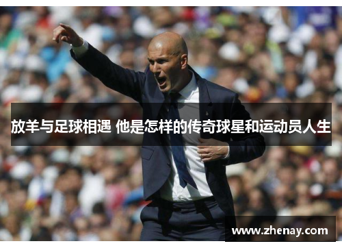 放羊与足球相遇 他是怎样的传奇球星和运动员人生