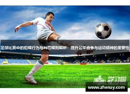 足球比赛中的犯规行为与判罚规则解析：提升公平竞争与运动精神的重要性