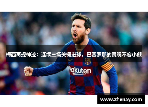 梅西再现神迹：连续三场关键进球，巴塞罗那的灵魂不容小觑
